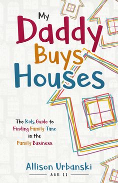 my daddy buys houses the kids guide to finding family time in the family business by alisson urbanski