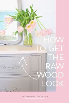 a dresser with flowers and a vase on top that says how to get the raw wood look