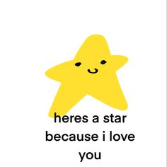 a yellow star with the words heres a star because i love you