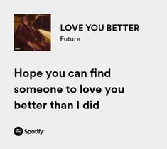 an ad for spotify with the caption hope you can find someone to love you better than i did