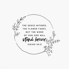 the grass withers, the flower fadess, but the word of our god will stand forever