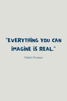 a quote that says everything you can imagine is real