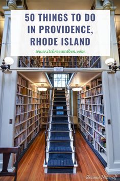 the inside of a library with stairs leading up to bookshelves and text that reads 50 things to do in providence, rhode island