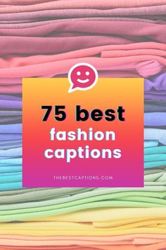 the words 75 best fashion captions on top of a pile of colorful clothes with a smiley face