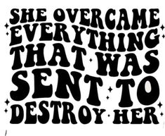 a black and white poster with the words, she overcome everything that was sent to destroy her