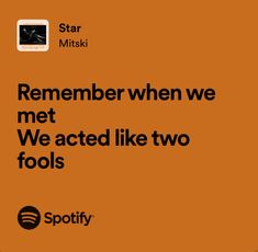 an orange poster with the words, remember when we met we act like two fools