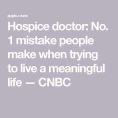 the words hospital doctor no 1 make people make when trying to live a meaningful life - cnbc