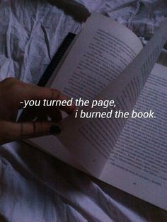 someone is reading a book with the caption you turned the page, i burned the book