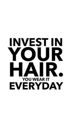 the words invest in your hair, you wear it every day on a white background