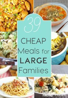 several different meals with the words 39 cheap meals for large families on top of them