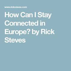 how can i stay connected in europe? by rick steves