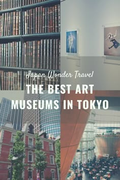 the best art museum in tokyo, japan with text overlay that reads japan wonder travel the best art museum in tokyo