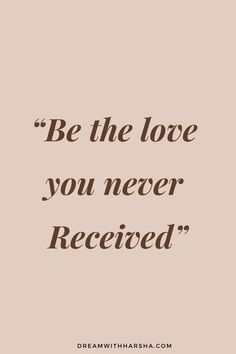 the quote be the love you never received