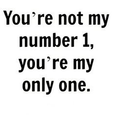 a sign that says you're not my number 1, you're my only one