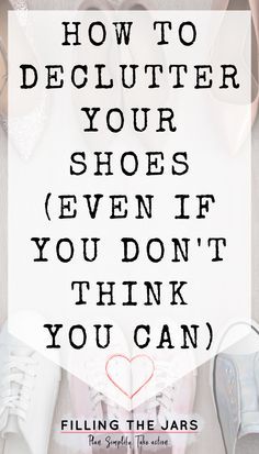 shoes with the words, how to declutter your shoes even if you don't think you can