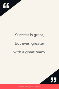 a quote that says success is great, but even greater with a great team