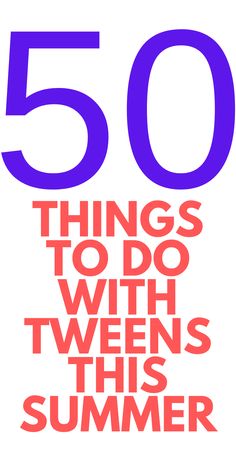 the words 50 things to do with tweeens this summer are in red and blue