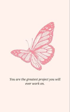 a pink butterfly with the words you are the greatest project you will ever work on