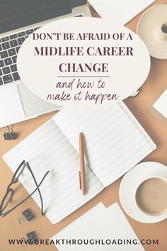 a desk with a laptop, notepad and pen on it that says don't be afraid of a midlife career change and how to make it happen