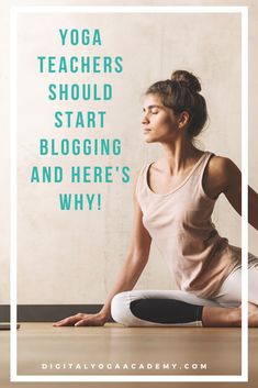 a woman is sitting on the floor with her legs crossed in yoga poses and text that reads, yoga teachers should start blogging and here's why