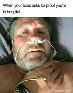 a man laying in bed with an iv attached to his nose and the caption says, when your boss asks for proof you're in hospital