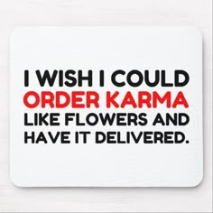 the words i wish i could order karma like flowers and have it delivered mouse pad