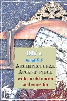 an old mirror and some tin on top of it with the words diy a beautiful architectural accent piece