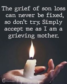 The grief of Son loss can never be fixed, so don't try. Simply accept me as I am a grieving mother. Loss Of Mother Condolences, I Miss My Son, Miss My Son, Hashira Oc, Silent Tear, Loving Quotes, Hurt Heart