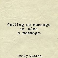 a piece of paper that says, getting no message is also a message daily quotes