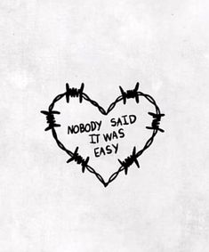 a heart with barbed wire and the words nobody said it was easy