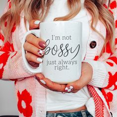 a woman holding a coffee mug with the words i'm not bossy just always right