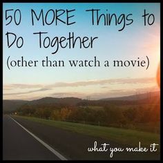 what you make it: 50 things to do (other than movies) Things To Do For Anniversary, Things To Do Together, What I Like About You, Romantic Things To Do, Under Your Spell, Watching Movies, After Life, Lovey Dovey