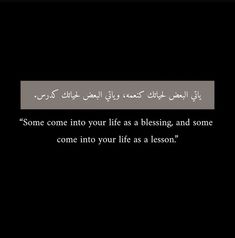 an arabic text on a black background that reads, some come into your life as blessing and some come into your life as a lesson