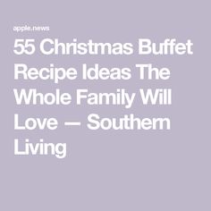 the text reads, 55 christmas buffet recipe ideas the whole family will love - southern living