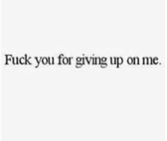 the words are written in black and white, which reads f k you for giving up on me