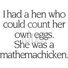 an image with the words i had a hen who could count her own eggs she was a