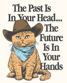 a cat wearing a cowboy hat and bandana with the words, the past is in your head the future is in your hands