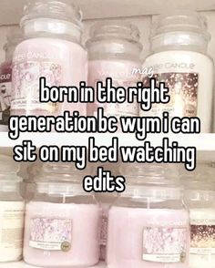 a shelf with candles and jars that say, born in the right generation be wyn i can sit on my bed watching edits