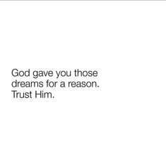 a white background with the words god gave you those dreams for a reason trust him