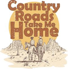 a poster with the words country roads, take me home and two cowboys on horseback