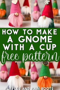 how to make gnomes with a cup free pattern and instructions for making them in different colors