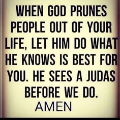 an image with the words when god prunes people out of your life, let him do what he knows is best for you