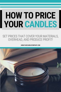 a candle with the title how to price your candles set prices that cover your materials, overhead, and produce profits