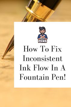 a fountain pen with the words how to fix inconsistent ink flow in a fountain pen