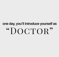 a quote that reads, one day, you'll introduce yourself as doctor