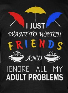 the back of a black shirt that says, i just want to watch friends and ignore all my adult problems