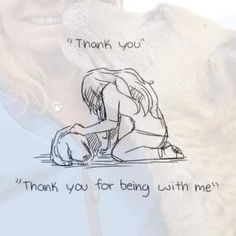 a drawing of a woman kneeling down next to a dog with the caption thank you for being with me