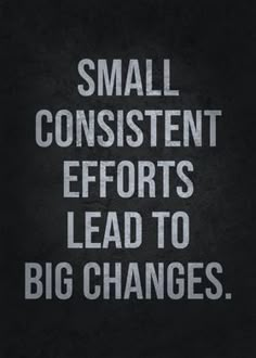 a black and white poster with the words small, confident efforts lead to big changes