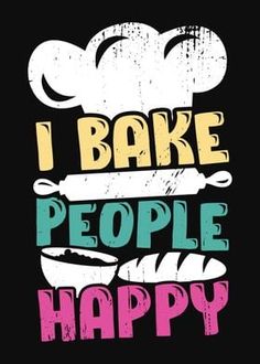 the words i bake people happy are written in different colors on a black background