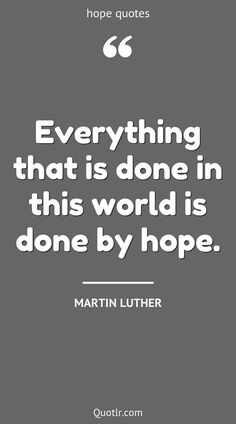 martin luther quote on everything that is done in this world is done by hope,